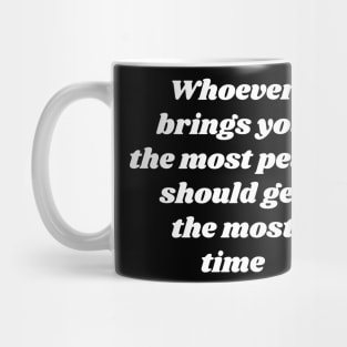 Whoever brings you the most peace should get the most time Mug